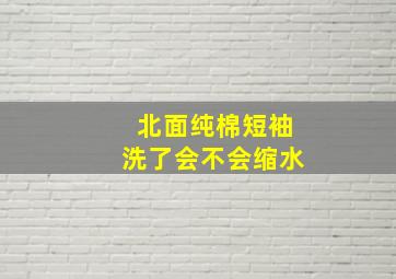 北面纯棉短袖洗了会不会缩水