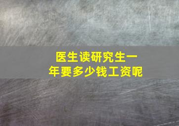 医生读研究生一年要多少钱工资呢