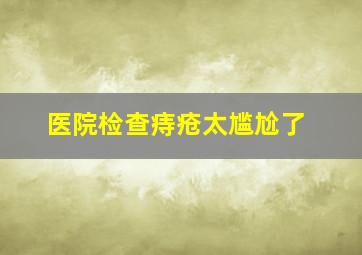 医院检查痔疮太尴尬了