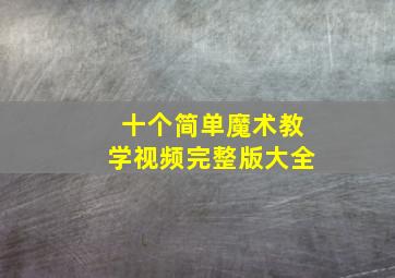 十个简单魔术教学视频完整版大全