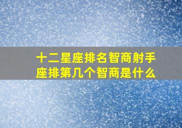 十二星座排名智商射手座排第几个智商是什么