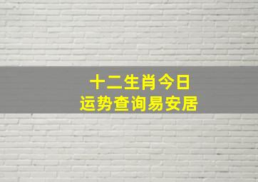 十二生肖今日运势查询易安居