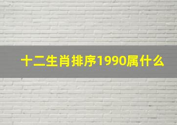 十二生肖排序1990属什么