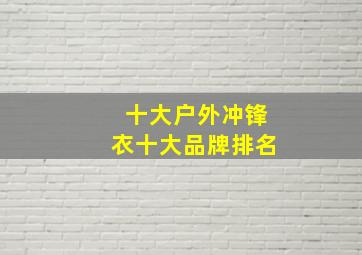 十大户外冲锋衣十大品牌排名