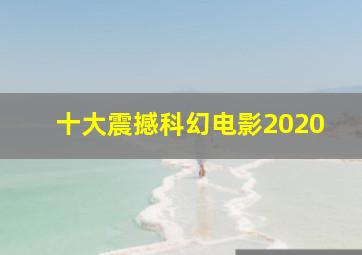 十大震撼科幻电影2020