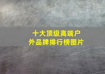 十大顶级高端户外品牌排行榜图片