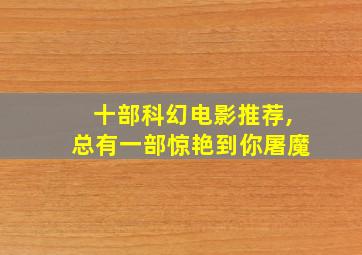 十部科幻电影推荐,总有一部惊艳到你屠魔