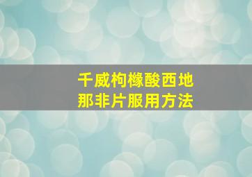 千威枸橼酸西地那非片服用方法