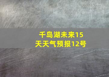 千岛湖未来15天天气预报12号