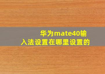 华为mate40输入法设置在哪里设置的