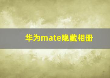 华为mate隐藏相册