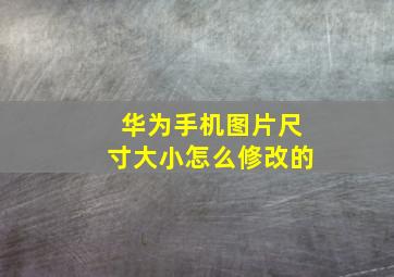 华为手机图片尺寸大小怎么修改的