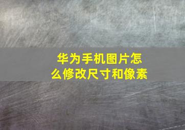 华为手机图片怎么修改尺寸和像素