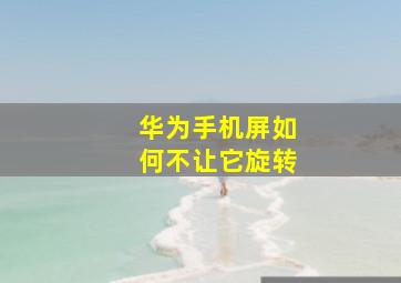 华为手机屏如何不让它旋转