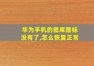 华为手机的图库图标没有了,怎么恢复正常