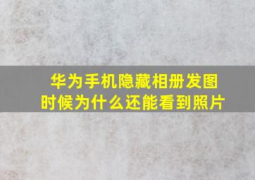 华为手机隐藏相册发图时候为什么还能看到照片