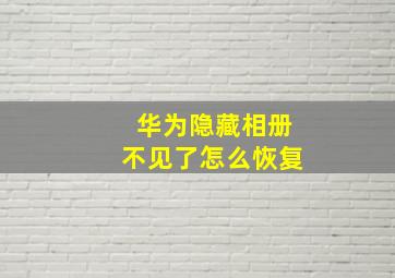 华为隐藏相册不见了怎么恢复