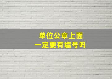 单位公章上面一定要有编号吗