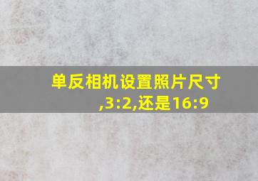 单反相机设置照片尺寸,3:2,还是16:9