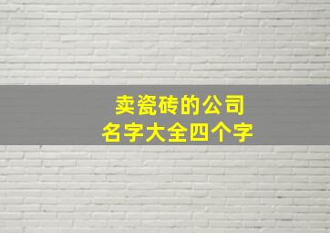 卖瓷砖的公司名字大全四个字