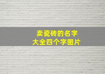 卖瓷砖的名字大全四个字图片