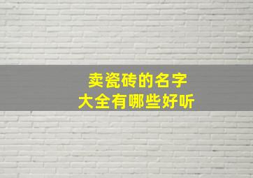 卖瓷砖的名字大全有哪些好听