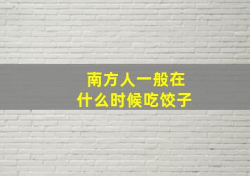 南方人一般在什么时候吃饺子