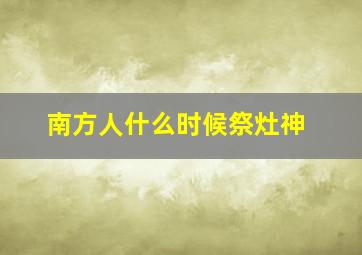 南方人什么时候祭灶神