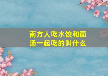 南方人吃水饺和面汤一起吃的叫什么