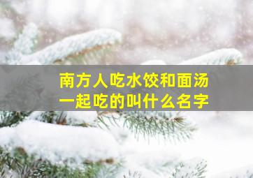 南方人吃水饺和面汤一起吃的叫什么名字