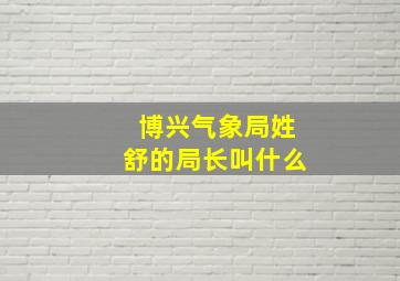 博兴气象局姓舒的局长叫什么