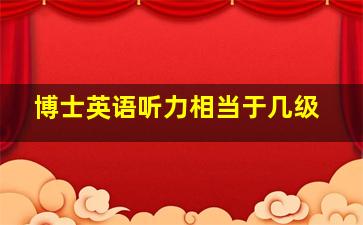 博士英语听力相当于几级