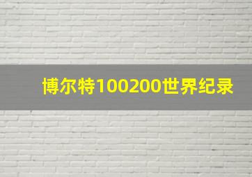 博尔特100200世界纪录