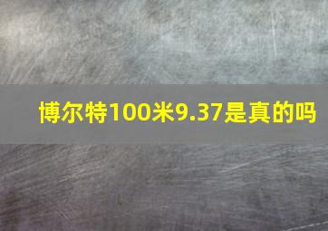 博尔特100米9.37是真的吗