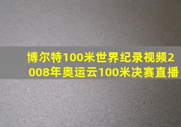 博尔特100米世界纪录视频2008年奥运云100米决赛直播