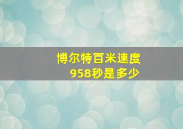 博尔特百米速度958秒是多少