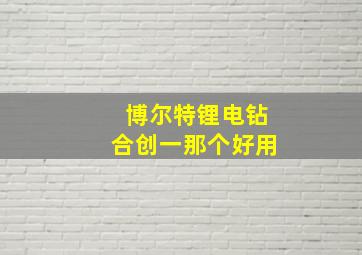 博尔特锂电钻合创一那个好用