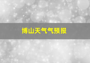 博山天气气预报