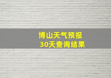 博山天气预报30天查询结果