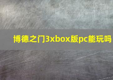 博德之门3xbox版pc能玩吗