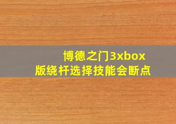 博德之门3xbox版绕杆选择技能会断点