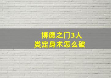 博德之门3人类定身术怎么破