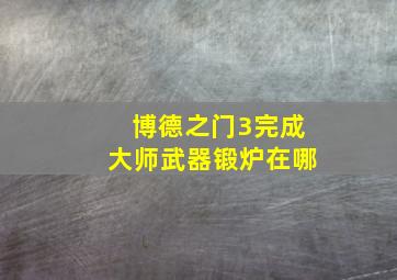 博德之门3完成大师武器锻炉在哪