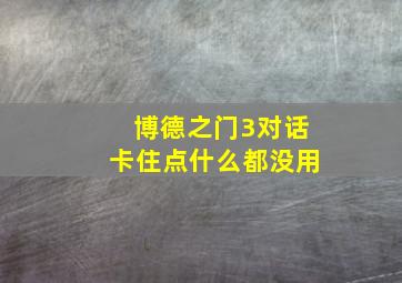 博德之门3对话卡住点什么都没用