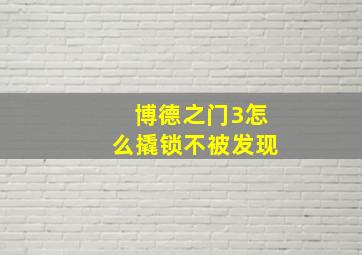 博德之门3怎么撬锁不被发现