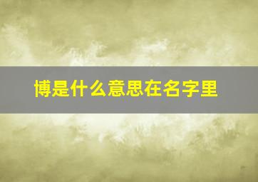 博是什么意思在名字里