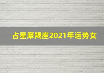 占星摩羯座2021年运势女