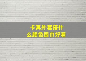 卡其外套搭什么颜色围巾好看