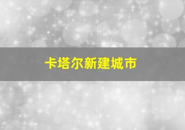 卡塔尔新建城市