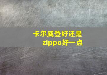 卡尔威登好还是zippo好一点